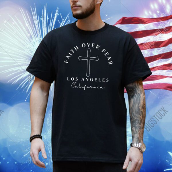 Faith Over Fear Los Angeles California Shirt