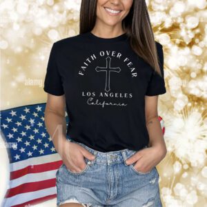 Faith Over Fear Los Angeles California Shirt