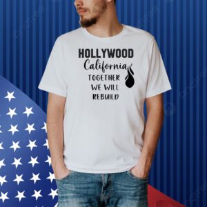 Hollywood California Together We Will Rebuild Shirt