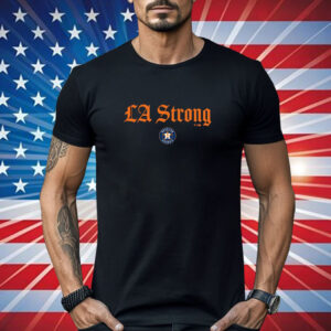 Houston Astros LA Strong Shirt