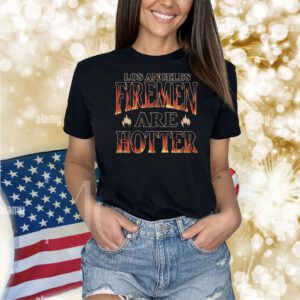 Los Angeles Firemen Are Hotter Shirt