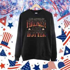 Los Angeles Firemen Are Hotter Shirt