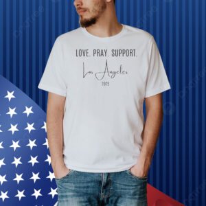 Love. Pray. Support. Los Angeles 2025 Shirt