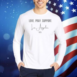 Love. Pray. Support. Los Angeles 2025 Shirt