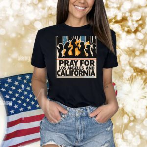 Pray For Los Angeles And California Shirt