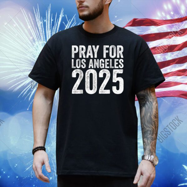 Pray For Los Angeles California 2025 Men Women Stand With LA Shirt