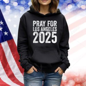 Pray For Los Angeles California 2025 Men Women Stand With LA Shirt