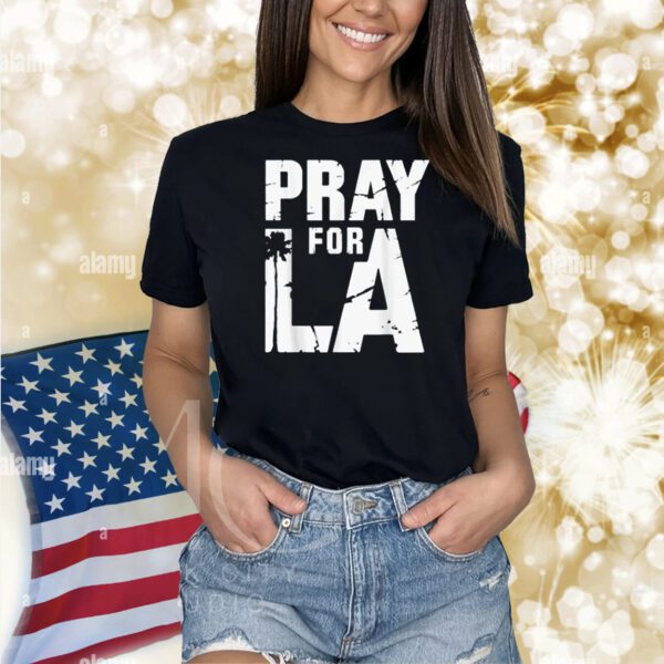 Pray For Los Angeles California Pray For LA Love Proud Of LA Shirt