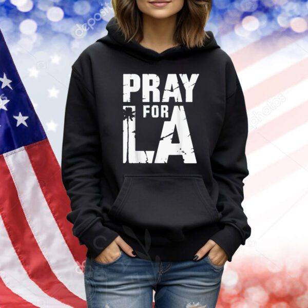 Pray For Los Angeles California Pray For LA Love Proud Of LA Shirt