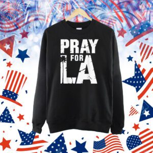 Pray For Los Angeles California Pray For LA Love Proud Of LA Shirt