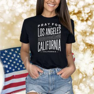 Pray For Los Angeles California Strong Wildfire Awareness Shirt