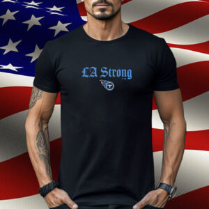 Tennessee Titans LA Strong Shirt